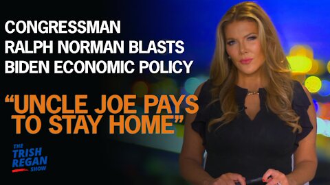 Congressman Ralph Norman Blasts Biden Economic Policy “Uncle Joe Pays To Stay Home”