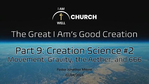 I AM WELL Church Sermon #34 "The Great I AM's Good Creation" (Part 9: Creation Science #2")