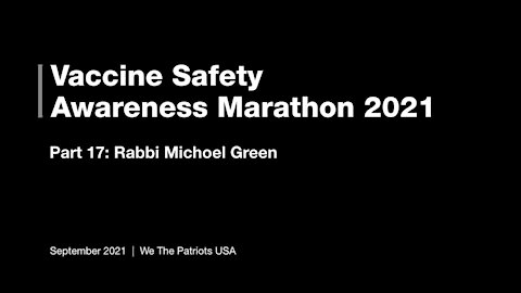 Vaccine Safety Awareness Marathon - 2021 - Part 17 - Rabbi Michoel Green
