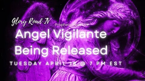Glory Road Tv Prophetic Word- Angel Vigilante is Being Released