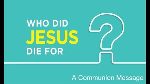 Who Did Jesus Die For? - Communion #45