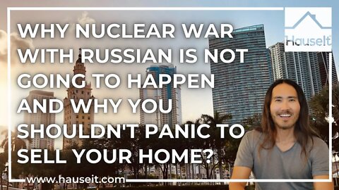 Why Nuclear War With Russian Is Not Going to Happen and Why You Shouldn’t Panic to Sell Your Home