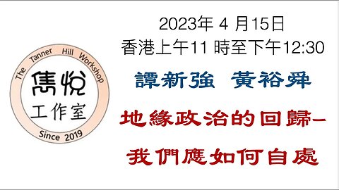 [直播] 雋悅工作室 : 2023 年 4 月 15 日香港上午11時至12:30時 講题：地緣政治的回歸- 我們應如何自處
