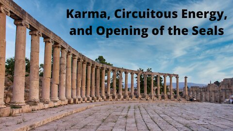 Karma, Circuitous Energy and the Opening of The Seals