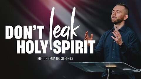 Don't Leak The Holy Spirit // Host the Holy Ghost - Part 4