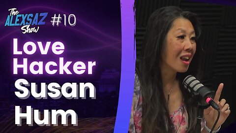Alex Saz Show #10 - Susan Hum “Love Hacker"