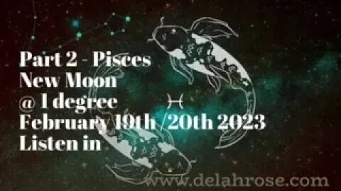 PART 2 - further to Part 1 (please listen to both) - Pisces NEW MOON February 19th / 20th 2023