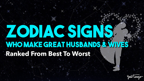 Zodiac Signs Who Make Great Husbands And Wives Ranked From Best To Worst