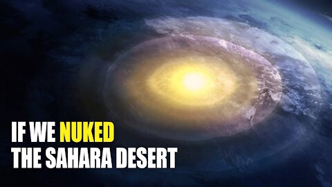 What If We Nuked The Sahara Desert?