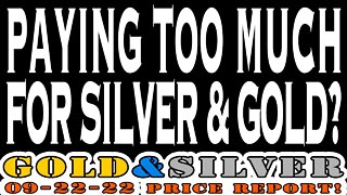 Paying Too Much For Silver & Gold? 09/22/22 Gold & Silver Price Report