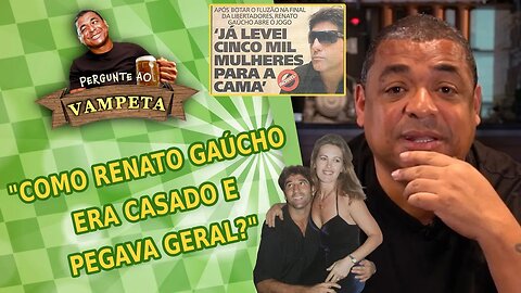 "Renato Gaúcho era CASADO e PEGAVA GERAL?" PERGUNTE AO VAMPETA #46