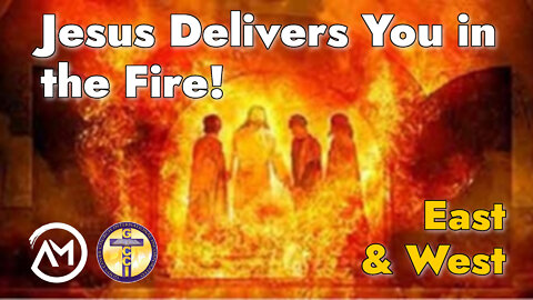 EAST & WEST #22, JESUS DELIVERS YOU IN THE FIRE!