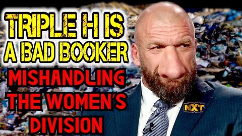 Triple H Is A Bad Booker Ep. 25: Mishandling The Women's Division