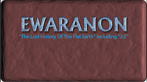 'EWARANON's' 'The Lost History Of The Flat Earth' Complete series Including '2:2' re-upload