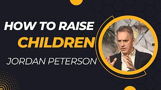 How to raise your children by Jordan Peterson - Guide to be better parents for your kids