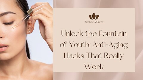 Unlock the Fountain of Youth: Anti-Aging Hacks That Really Work
