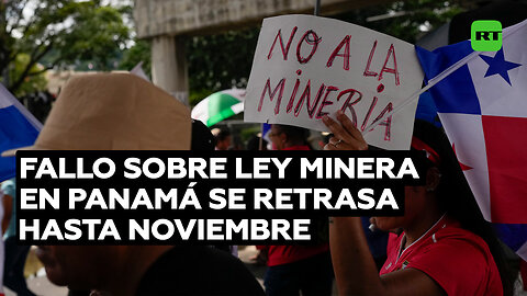 La Corte Suprema de Panamá no decidirá sobre la ley minera antes del 23 de noviembre
