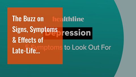 The Buzz on Signs, Symptoms & Effects of Late-Life Depression