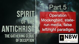Spirit of the Antichrist Part 5 (Operation Mockingbird, the Media, False left/right Paradigm)