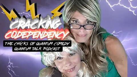 Cracking Codependency, The Chicks Of Quantum Comedy, Quantum Talk Podcast