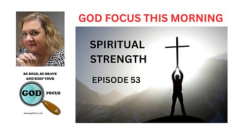 GOD FOCUS THIS MORNING -- EPISODE 53 SPIRITUAL STRENGTH