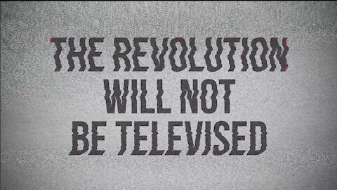 The Revolution Will NOT Be Televised