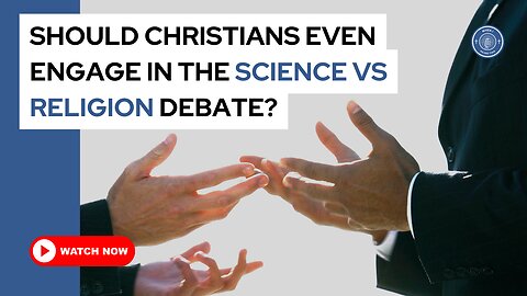 Should Christians even engage in the science vs religion debate?