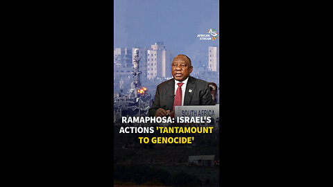 RAMAPHOSA: ISRAEL'S ACTIONS 'TANTAMOUNT TO GENOCIDE'
