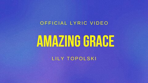 Lily Topolski - Amazing Grace (Official Lyric Video)