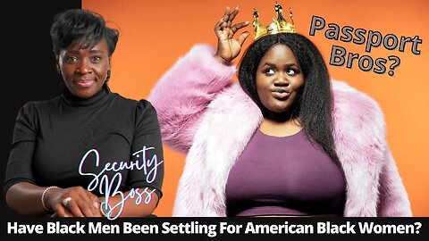 Have Black Men Been Settling For The Wrong American Black Women? | Passport Bros