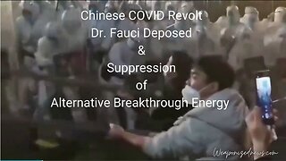 Chinese COVID Revolt, Dr. Fauci Deposed & Suppression of Alternative Breakthrough Energy