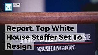 Report: Top White House Staffer Set To Resign