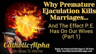 Why Premature Ejaculation Kills Marriages And The Effect P.E. Has On Our Wives Part 1 (ep165)