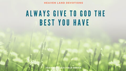 Heaven Land Devotions - Always Give To God The Best You Have
