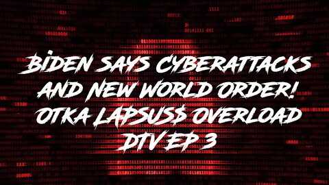 Biden says Cyberattacks and New World Order! Otka LAPSUS$ Overload DTV EP 3