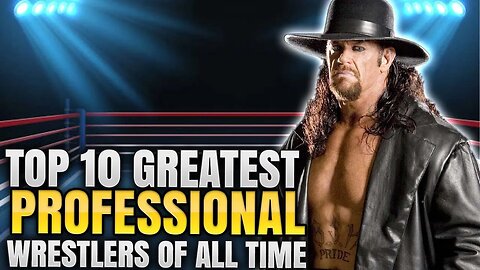 TOP 10 GREATEST PROFESSIONAL WRESTLERS OF ALL TIME