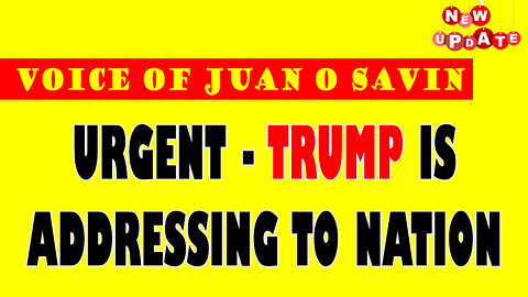 JUAN O SAVIN VOICE: TRUMP IS ADDRESSING TO NATION