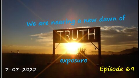 7-07-2022 We are nearing a new dawn of truth exposure