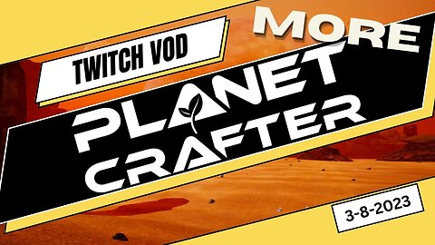 Who put hot sauce in my space helmet? 3-8-2023 VOD #planetcrafter #twitch #live