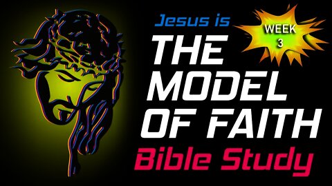 Jesus as the Model of Faith: Week 3