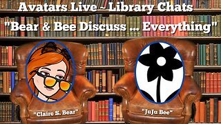 Bear and Bee Discuss ... EVERYTHING! - Avatars Live - Library Chat