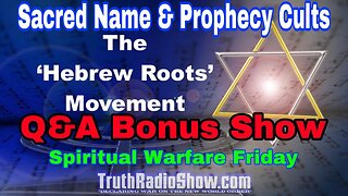 Sacred Name & Prophecy Cults - Spiritual Warfare Friday Q & A BONUS SHOW 11pm et