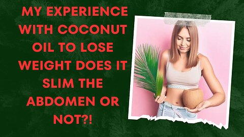 My experience with coconut oil to lose weight does it slim the abdomen or not