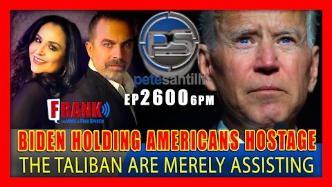 EP 2600-6PM BIDEN IS HOLDING AMERICAN's HOSTAGE IN AFGHANISTAN; TALIBAN IS ASSISTING