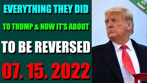 X22 REPORT! EP. 2825 JULY 15, 2022 - EVERYTHING THEY DID TO TRUMP & NOW IT'S ABOUT TO BE REVERSED