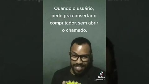 Quando pedem pra consertar o PC, sem abrir o chamado. 🤓😅🤣