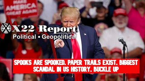 X22 REPORT SHOCKING: SPOOKS ARE SPOOKED, PAPER TRAILS EXIST, BIGGEST SCANDAL IN US HISTORY, BUCKLE UP