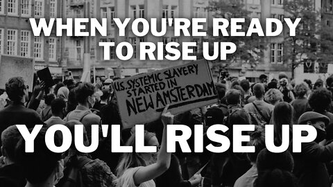 When You're Ready To Rise Up, You Will Rise Up