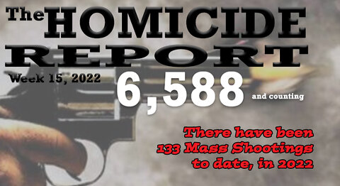 Week 15 of 2022 Homicide Report | 133 Mass Shootings so far this year