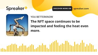 The NFT space continues to be impacted and feeling the heat even more.